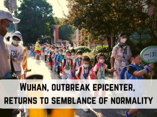 Wuhan, outbreak epicenter, returns to semblance of normality
