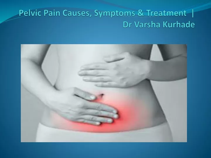 pelvic pain causes symptoms treatment dr varsha kurhade