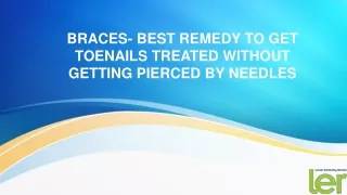 braces best remedy to get toenails treated without getting pierced by needles