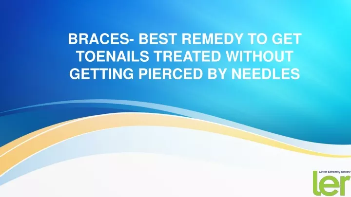 braces best remedy to get toenails treated without getting pierced by needles