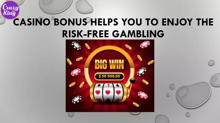 casino bonus helps you to enjoy the risk free gambling