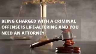 BEING CHARGED WITH A CRIMINAL OFFENSE IS LIFE-ALTERING AND YOU NEED AN ATTORNEY