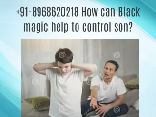 91-8968620218  How can Black magic help to control son?