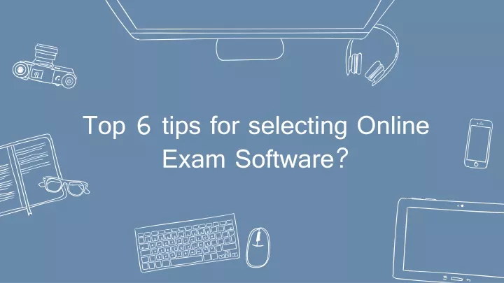top 6 tips for selecting o nline exam software