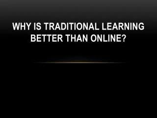 Why is traditional learning better than online?