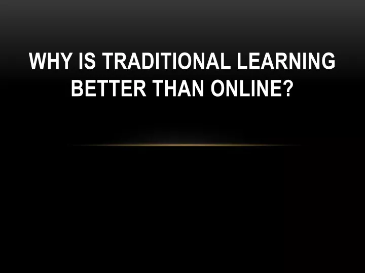why is traditional learning better than online