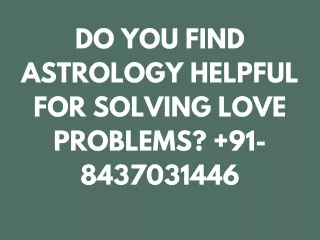 DO YOU FIND ASTROLOGY HELPFUL FOR SOLVING LOVE PROBLEMS?   91-8437031446