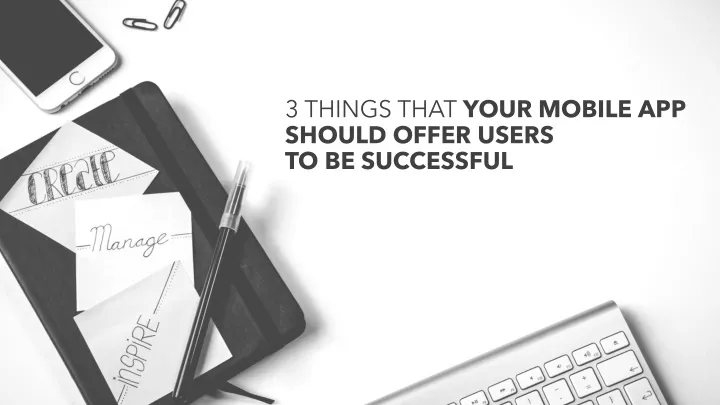 3 things that your mobile app should offer users