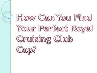 How Can You Find Your Perfect Royal Cruising Club Cap?