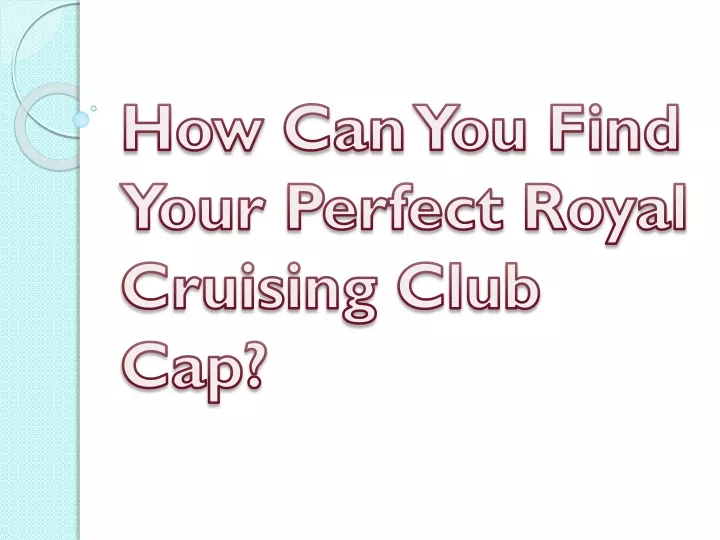 how can you find your perfect royal cruising club cap