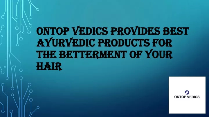 ontop vedics provides best ayurvedic products for the betterment of your hair