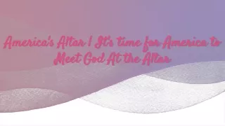 America's Altar | It's time for America to Meet God At the Altar