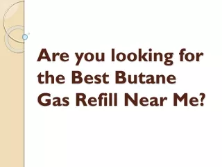 Are you looking for the Best Butane Gas Refill Near Me?