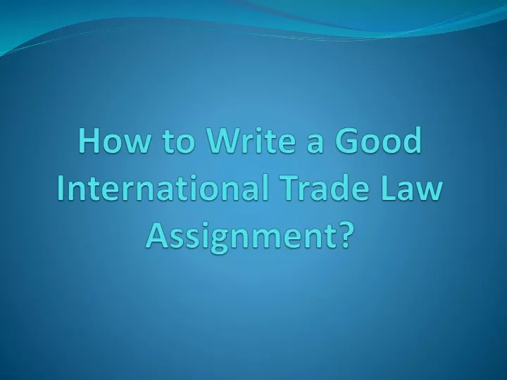how to write a good international trade law assignment