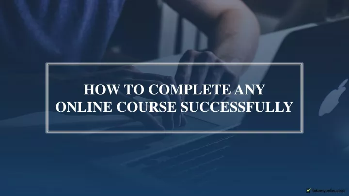 how to complete any online course successfully