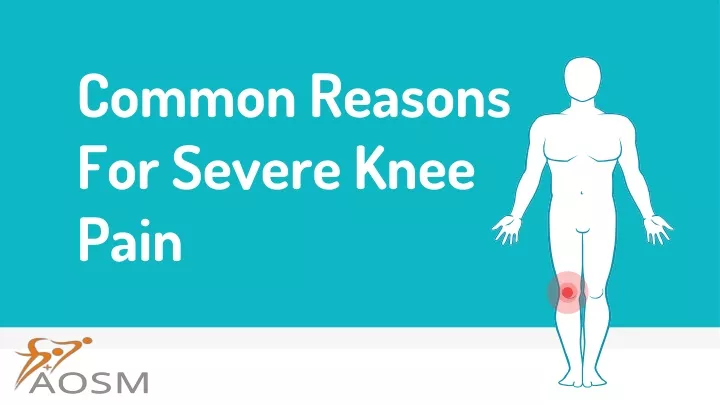common reasons for severe knee pain