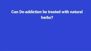 Can De-addiction be treated with natural herbs?