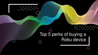 Top 5 perks of buying a Roku device