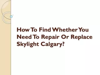 How To Find Whether You Need To Repair Or Replace Skylight Calgary?