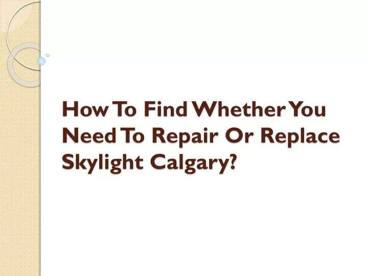 how to find whether you need to repair or replace skylight calgary