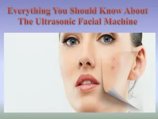 Everything You Should Know About The Ultrasonic Facial Machine