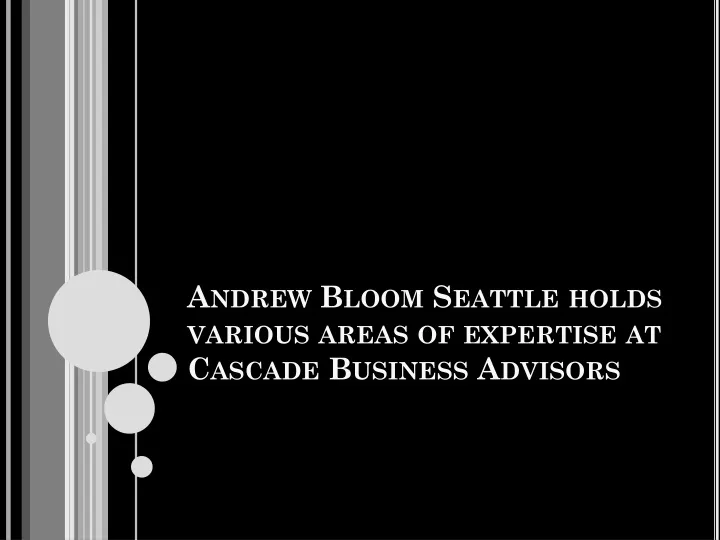 andrew bloom seattle holds various areas of expertise at cascade business advisors