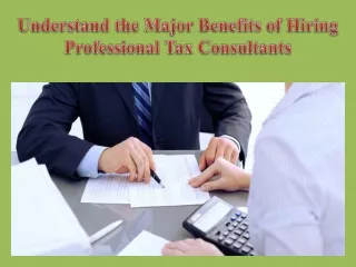 Understand the Major Benefits of Hiring Professional Tax Consultants