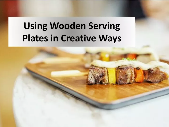 using wooden serving plates in creative ways