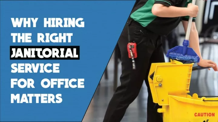 why hiring the right janitorial service for office matters
