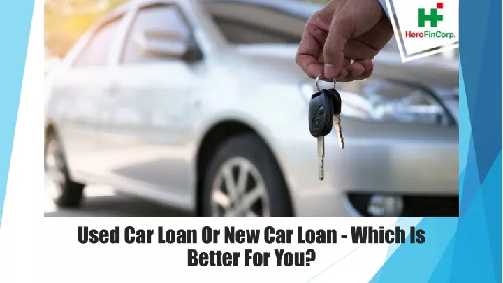 used car loan or new car loan which is better for you