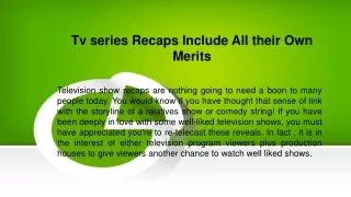 Tv series Recaps Include All their Own Merits