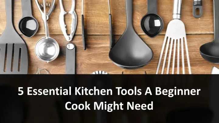 5 essential kitchen tools a beginner cook might