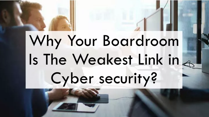 why your boardroom is the weakest link in cyber security