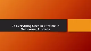 do everything once in lifetime in melbourne
