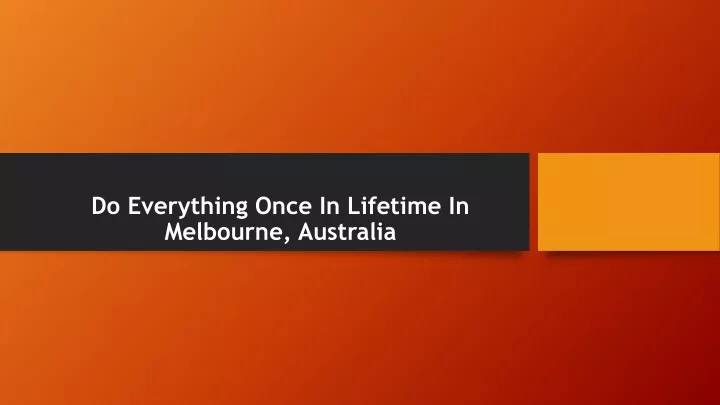 do everything once in lifetime in melbourne
