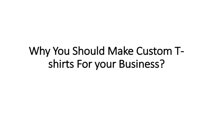 why you should make custom t shirts for your business