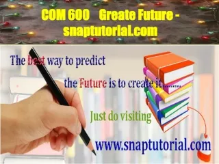 COM 600    Greate Future - snaptutorial.com