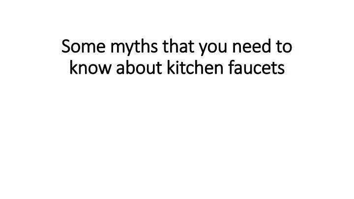 some myths that you need to know about kitchen faucets