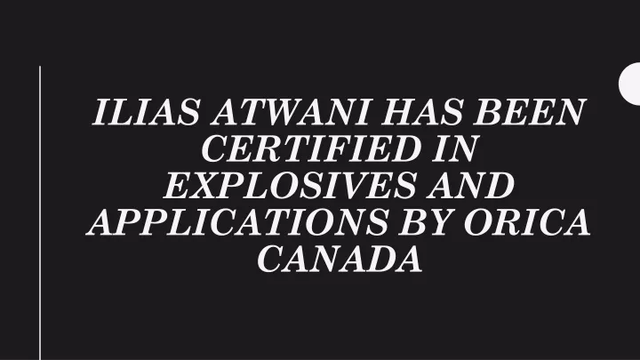 ilias atwani has been certified in explosives and applications by orica canada