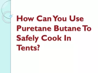 How Can You Use Puretane Butane To Safely Cook In Tents?