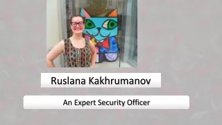 Rusiana Kakhrumanov - An Expert Security Officer