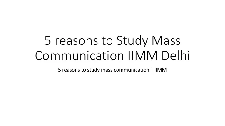 5 reasons to study mass c ommunication iimm delhi