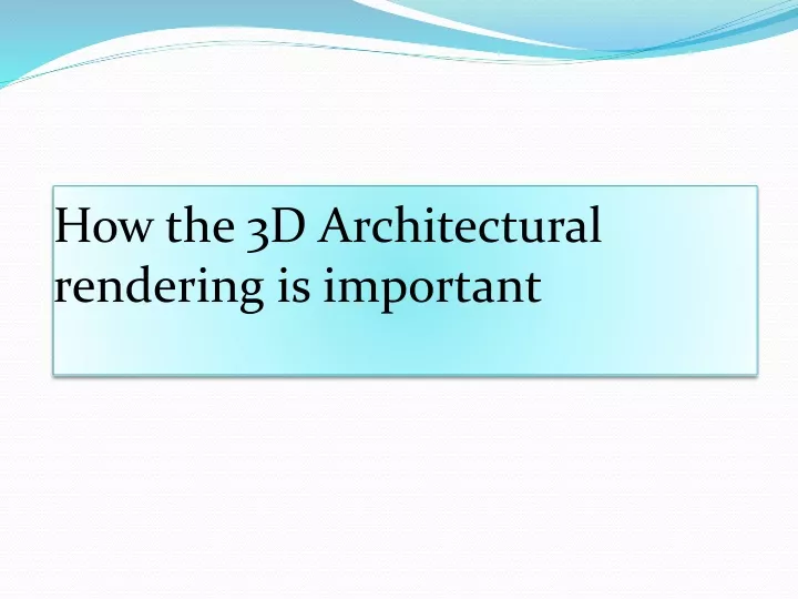 how the 3d architectural rendering is important
