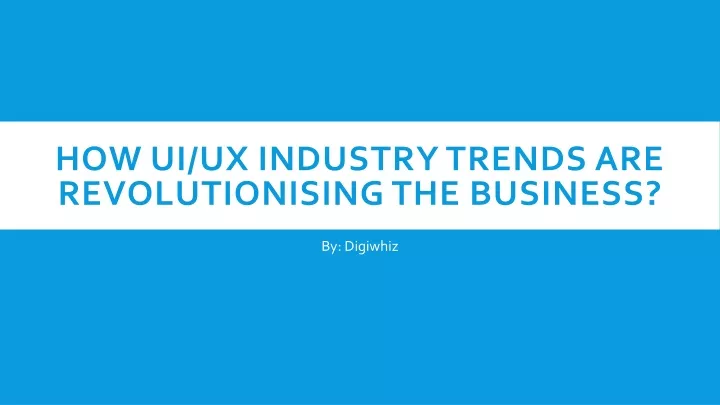 how ui ux industry trends are revolutionising the business