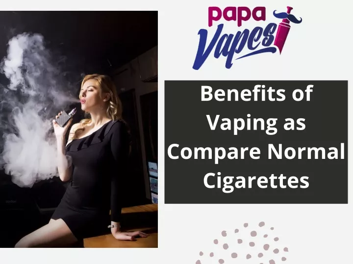 benefits of vaping as compare normal cigarettes