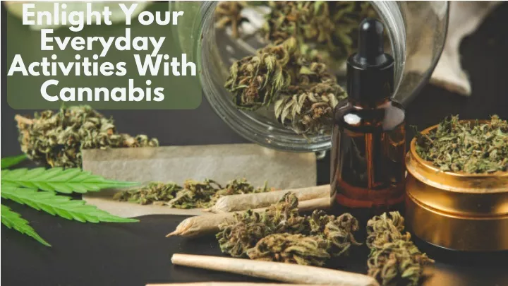 enlight your everyday activities with cannabis