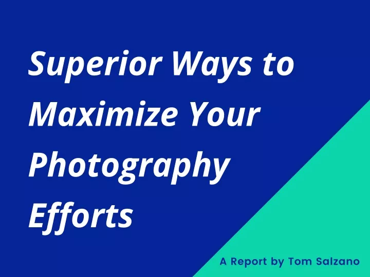 superior ways to maximize your photography efforts