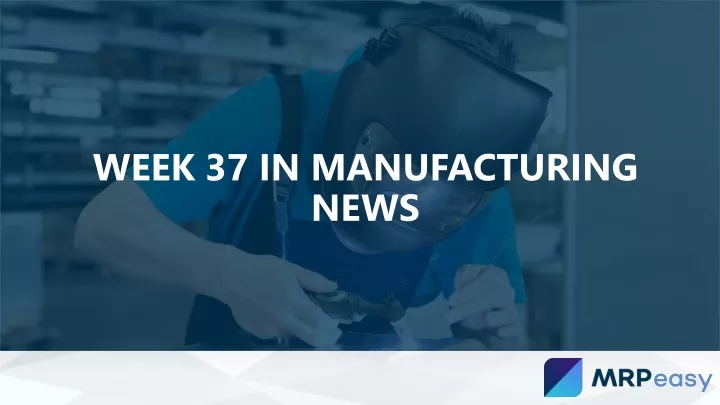 week 37 in manufacturing news