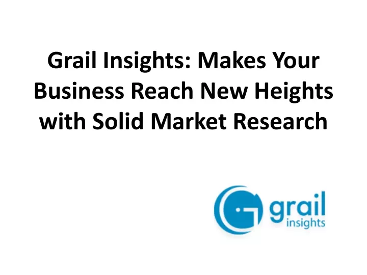 grail insights makes your business reach new heights with solid market research