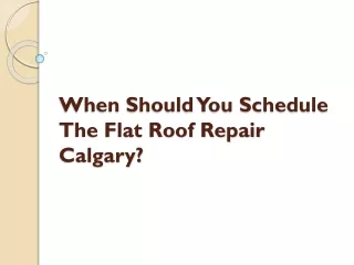When Should You Schedule The Flat Roof Repair Calgary?